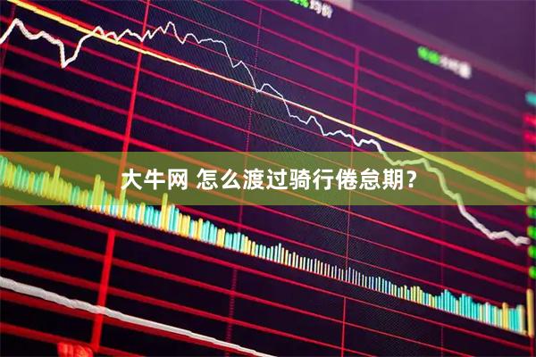 大牛网 怎么渡过骑行倦怠期？
